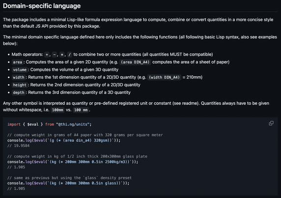 Screenshot of a section of the thi.ng/units package readme giving an overview of the new formula DSL provided. The included code examples show how to:

- compute weight in grams of A4 paper with 320 grams per square meter
- compute weight in kg of 1/2 inch thick 200x300mm glass plate
- same as previous but using the `glass` density preset 

Direct link: https://github.com/thi-ng/umbrella/tree/develop/packages/units#domain-specific-language